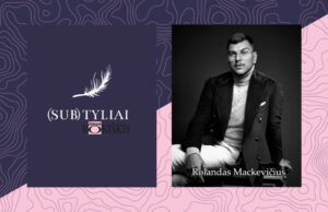 (SUB)TYLIAI su Rolandu Mackevičiumi